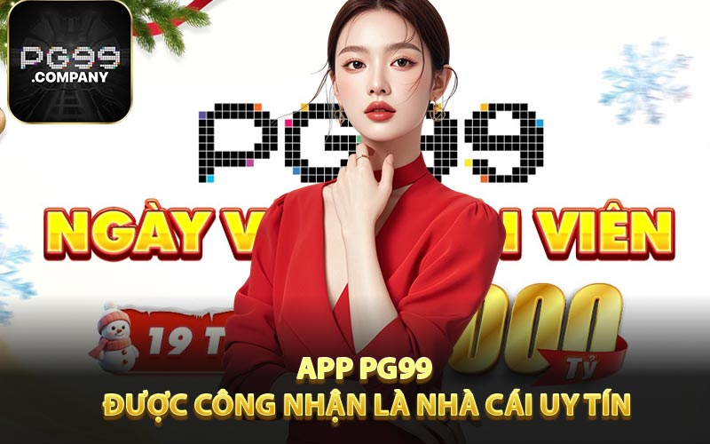Tại sao App PG99 vẫn được công nhận là nhà cái uy tín nhất?